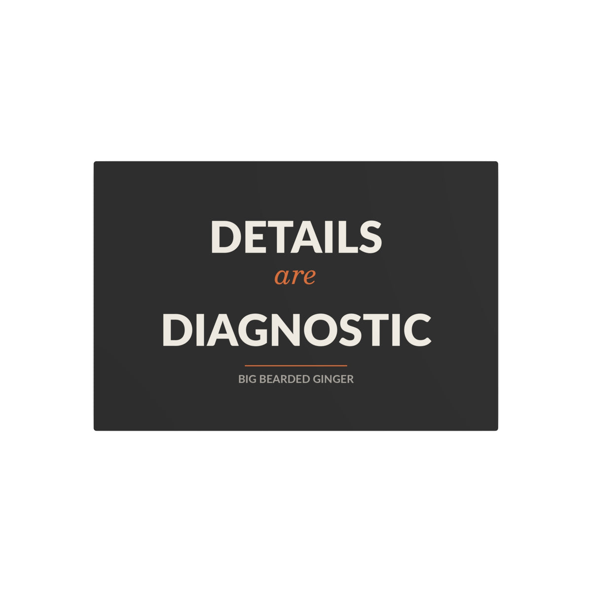 Details Are Diagnostic - BBG Metal Desk Sign
