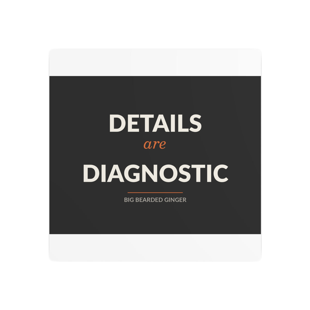 Details Are Diagnostic - BBG Metal Desk Sign