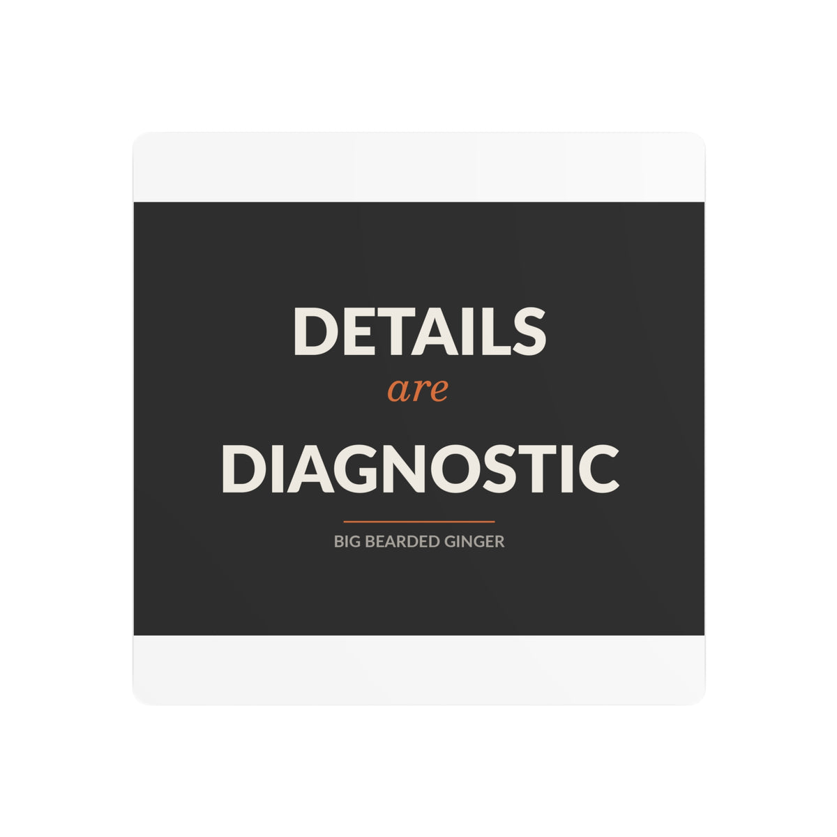 Details Are Diagnostic - BBG Metal Desk Sign