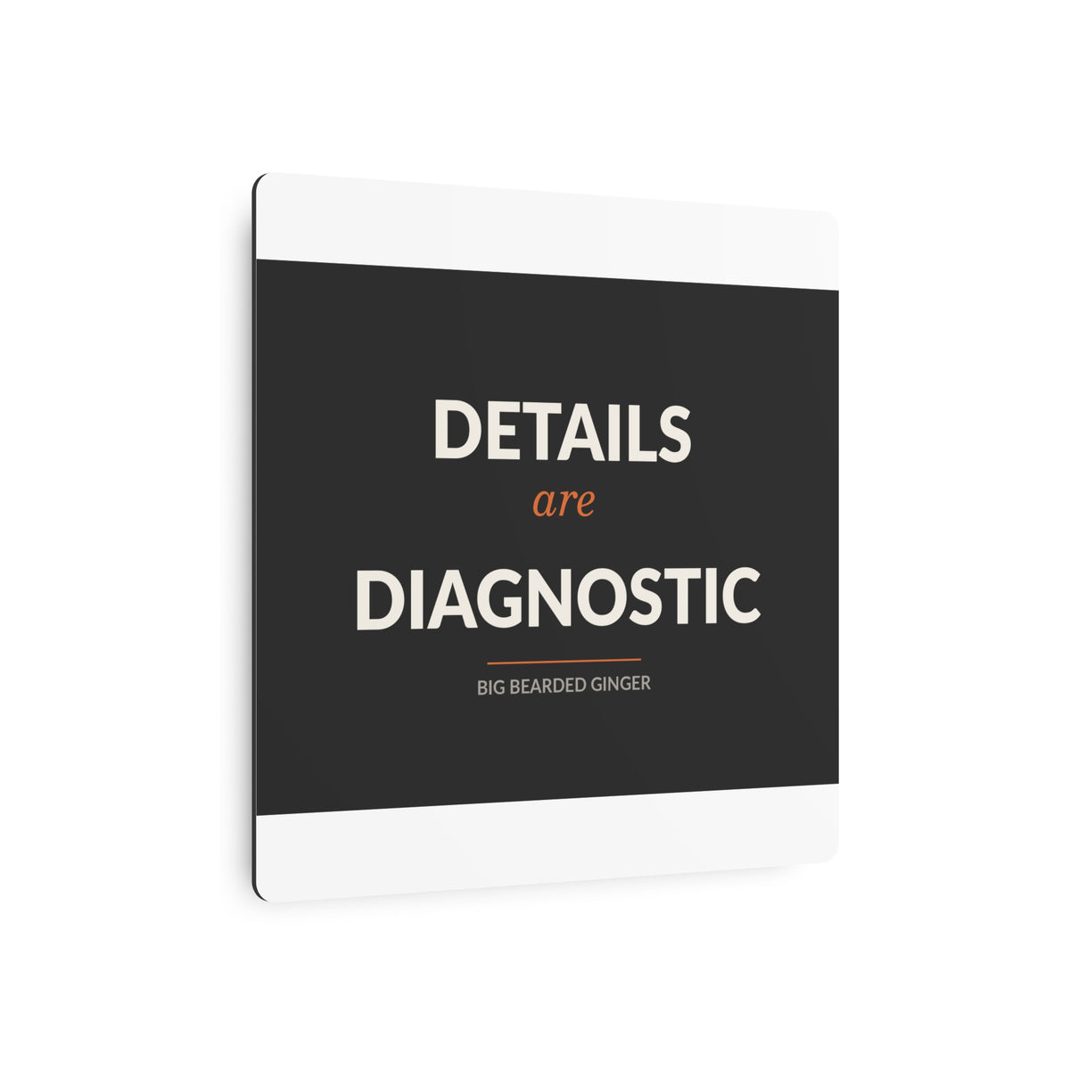 Details Are Diagnostic - BBG Metal Desk Sign