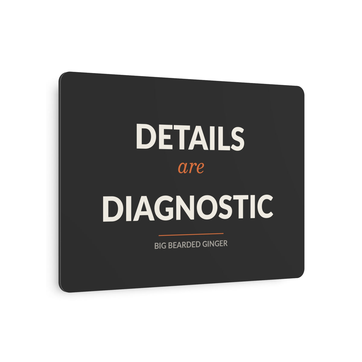 Details Are Diagnostic - BBG Metal Desk Sign