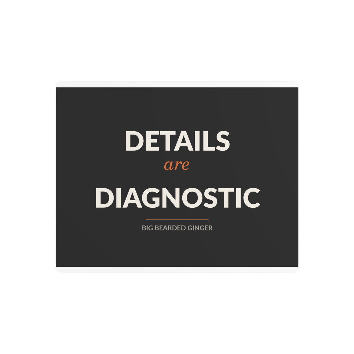Details Are Diagnostic - BBG Metal Desk Sign
