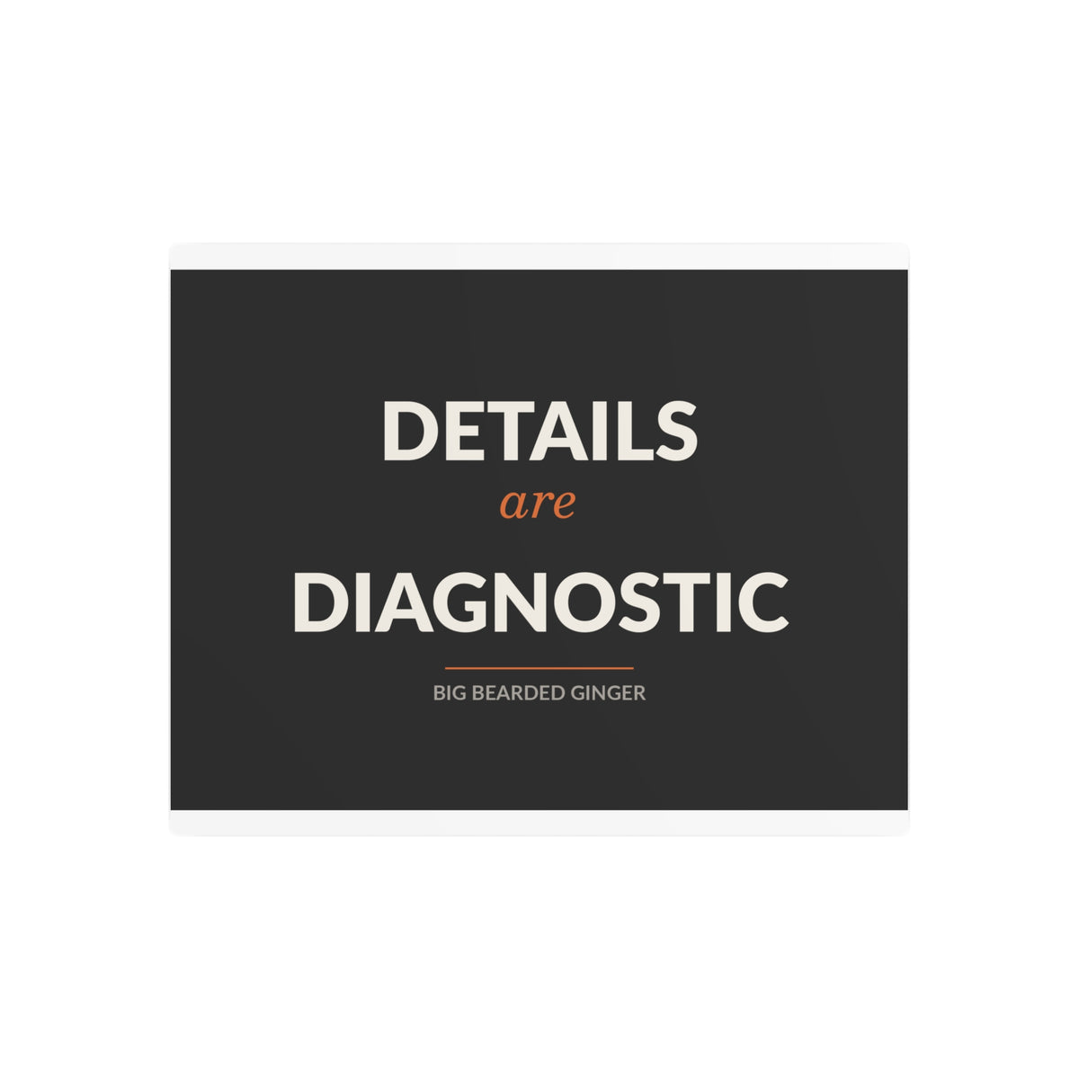 Details Are Diagnostic - BBG Metal Desk Sign