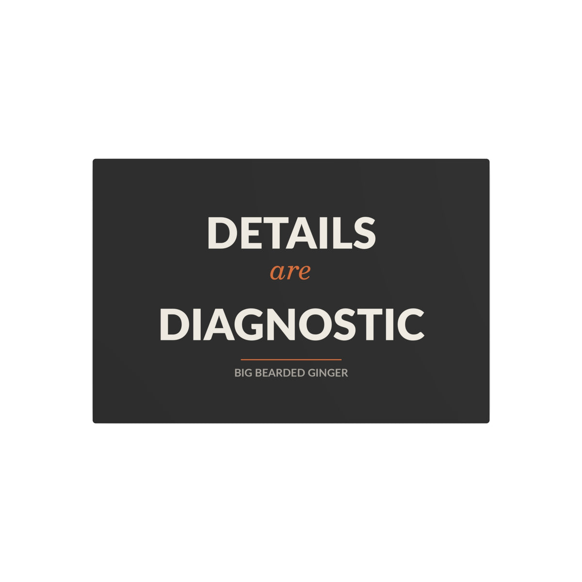 Details Are Diagnostic - BBG Metal Desk Sign