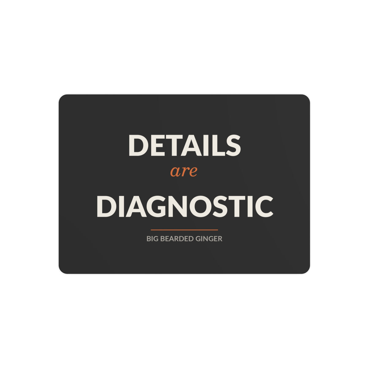 Details Are Diagnostic - BBG Metal Desk Sign