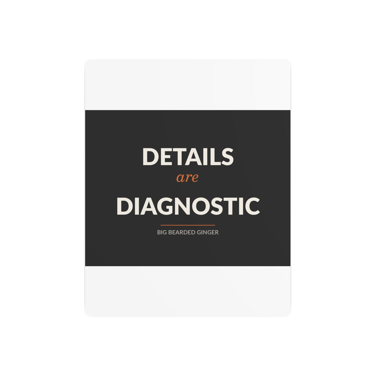 Details Are Diagnostic - BBG Metal Desk Sign