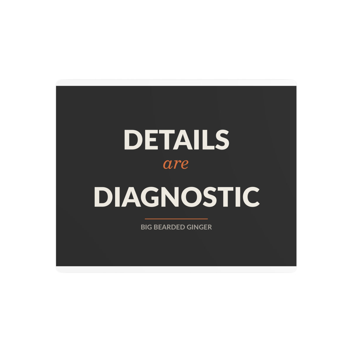 Details Are Diagnostic - BBG Metal Desk Sign
