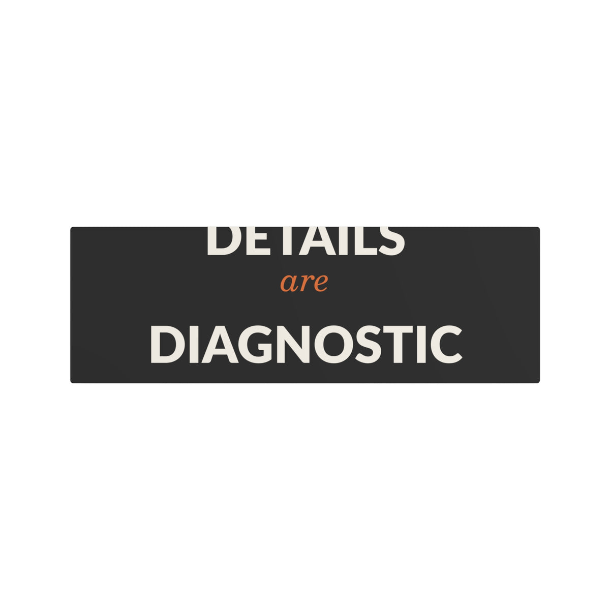 Details Are Diagnostic - BBG Metal Desk Sign